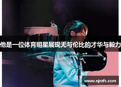 他是一位体育明星展现无与伦比的才华与毅力