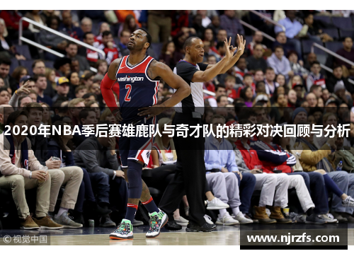 2020年NBA季后赛雄鹿队与奇才队的精彩对决回顾与分析